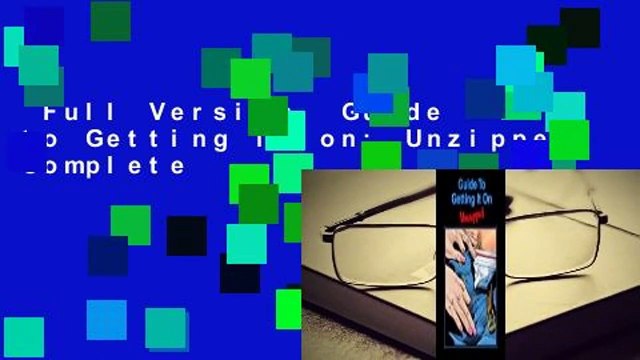 Full Version Guide to Getting it on: Unzipped Complete