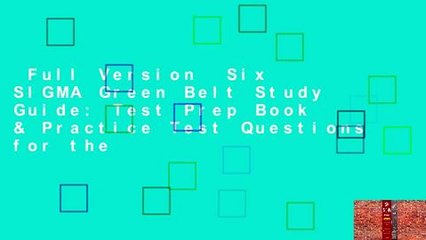Full Version  Six SIGMA Green Belt Study Guide: Test Prep Book & Practice Test Questions for the