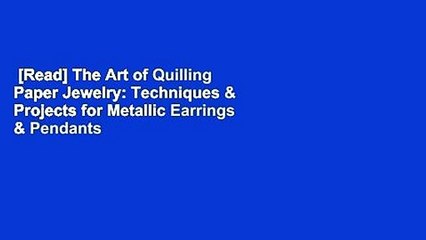 [Read] The Art of Quilling Paper Jewelry: Techniques & Projects for Metallic Earrings & Pendants