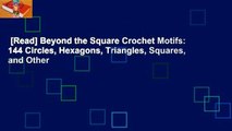 [Read] Beyond the Square Crochet Motifs: 144 Circles, Hexagons, Triangles, Squares, and Other