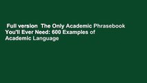 Full version  The Only Academic Phrasebook You'll Ever Need: 600 Examples of Academic Language