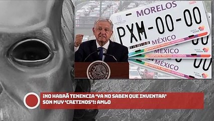 No habrá tenencia ‘ya no saben que inventar’ son muy ‘cretinos’ AMLO