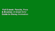 Full E-book  Pencils, Pens & Brushes: A Great Girls' Guide to Disney Animation  Review