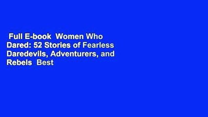 Full E-book  Women Who Dared: 52 Stories of Fearless Daredevils, Adventurers, and Rebels  Best