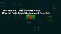 Full Version  Three Felonies A Day: How the Feds Target the Innocent Complete
