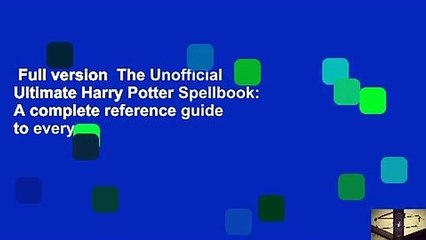 Full version  The Unofficial Ultimate Harry Potter Spellbook: A complete reference guide to every