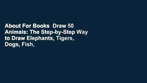 About For Books  Draw 50 Animals: The Step-by-Step Way to Draw Elephants, Tigers, Dogs, Fish,