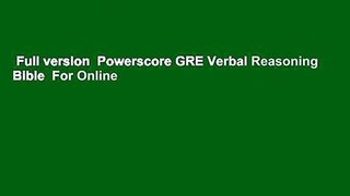 Full version  Powerscore GRE Verbal Reasoning Bible  For Online