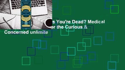 [Read More] Who Says You're Dead? Medical & Ethical Dilemmas for the Curious & Concerned unlimite