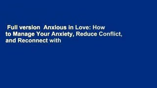 Full version  Anxious in Love: How to Manage Your Anxiety, Reduce Conflict, and Reconnect with