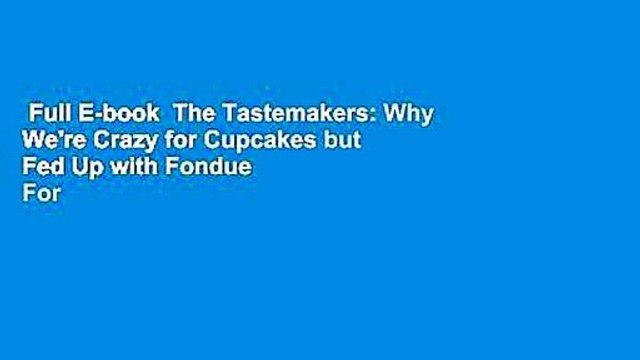 Full E-book  The Tastemakers: Why We're Crazy for Cupcakes but Fed Up with Fondue  For Kindle