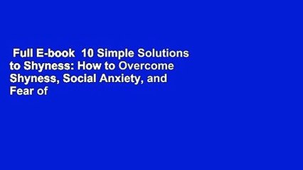 Full E-book  10 Simple Solutions to Shyness: How to Overcome Shyness, Social Anxiety, and Fear of