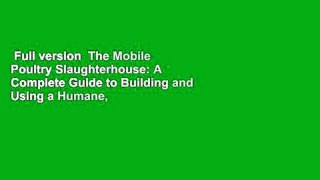 Full version  The Mobile Poultry Slaughterhouse: A Complete Guide to Building and Using a Humane,