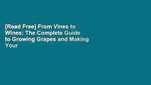 [Read Free] From Vines to Wines: The Complete Guide to Growing Grapes and Making Your Own Wine
