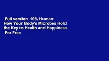 Full version  10% Human: How Your Body's Microbes Hold the Key to Health and Happiness  For Free