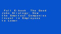 Full E-book  The Good Jobs Strategy: How the Smartest Companies Invest in Employees to Lower