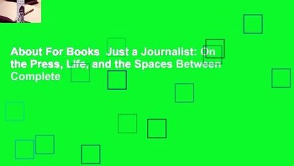 About For Books  Just a Journalist: On the Press, Life, and the Spaces Between Complete