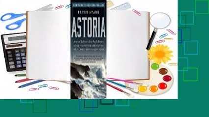 Full Version  Astoria: Astor and Jefferson's Lost Pacific Empire: A Tale of Ambition and Survival