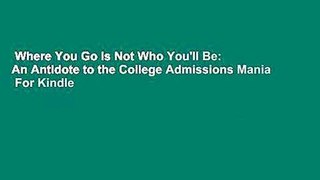 Where You Go Is Not Who You'll Be: An Antidote to the College Admissions Mania  For Kindle