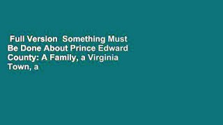 Full Version  Something Must Be Done About Prince Edward County: A Family, a Virginia Town, a