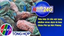 Người đưa tin 24G (18g30 ngày 6/9/2020) - Tiêu hủy 24 tấn nội tạng nhiễm virus dịch tả heo Châu Phi