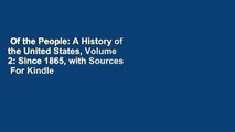 Of the People: A History of the United States, Volume 2: Since 1865, with Sources  For Kindle