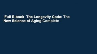 Full E-book  The Longevity Code: The New Science of Aging Complete