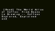 [Read] The World Atlas of Coffee: From Beans to Brewing -- Coffees Explored, Explained and