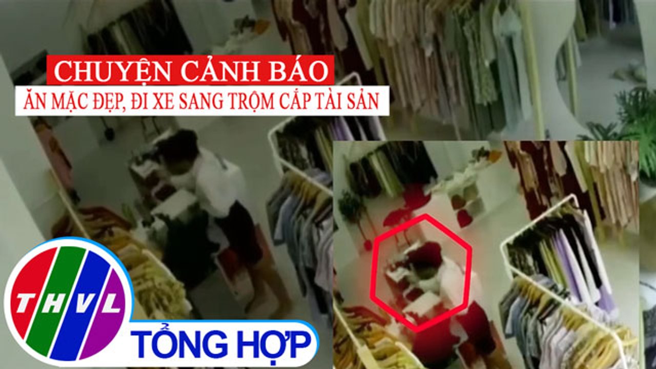 Chuyện cảnh báo: Ăn mặc đẹp, đi xe sang trộm cắp tài sản