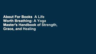 About For Books  A Life Worth Breathing: A Yoga Master's Handbook of Strength, Grace, and Healing