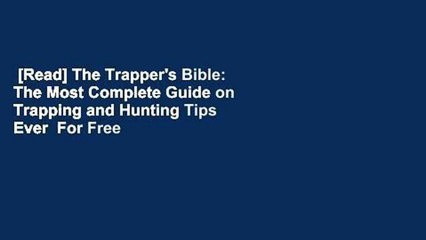 [Read] The Trapper's Bible: The Most Complete Guide on Trapping and Hunting Tips Ever  For Free