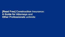 [Read Free] Construction Insurance: A Guide for Attorneys and Other Professionals unlimite