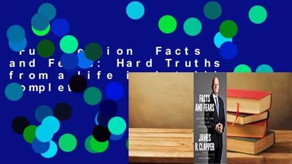 Full Version  Facts and Fears: Hard Truths from a Life in Intelligence Complete