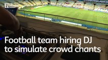 Football team hiring DJ to simulate crowd chants with no fans