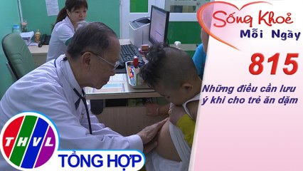 Những điều cần lưu ý khi cho trẻ ăn dặm | Sống khỏe mỗi ngày - Kỳ 815