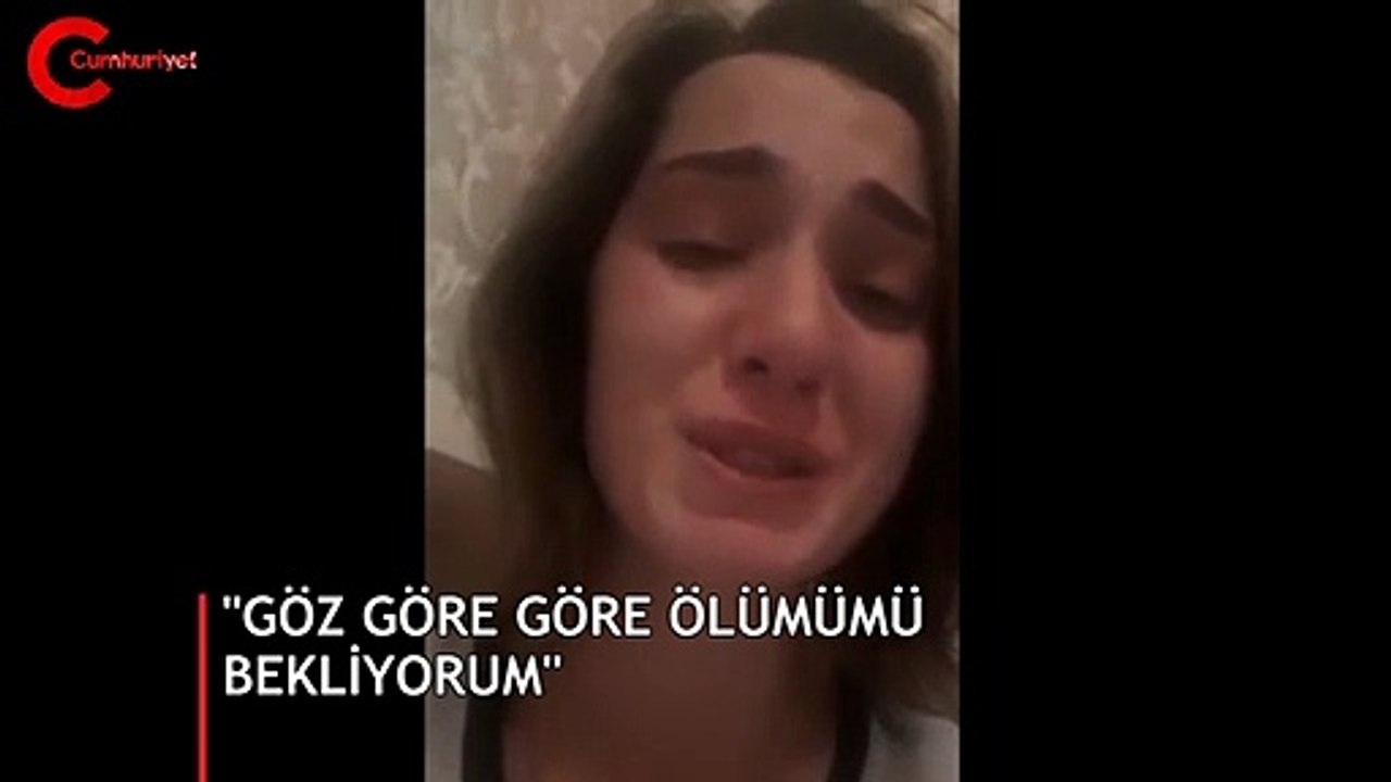 "Göz göre göre ölümü bekliyorum"