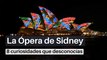 La Ópera de Sidney: 8 curiosidades que desconocías
