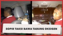 Kisah Haru Sopir Taksi yang Selalu Bawa Tabung Oksigen,Bikin Mewek