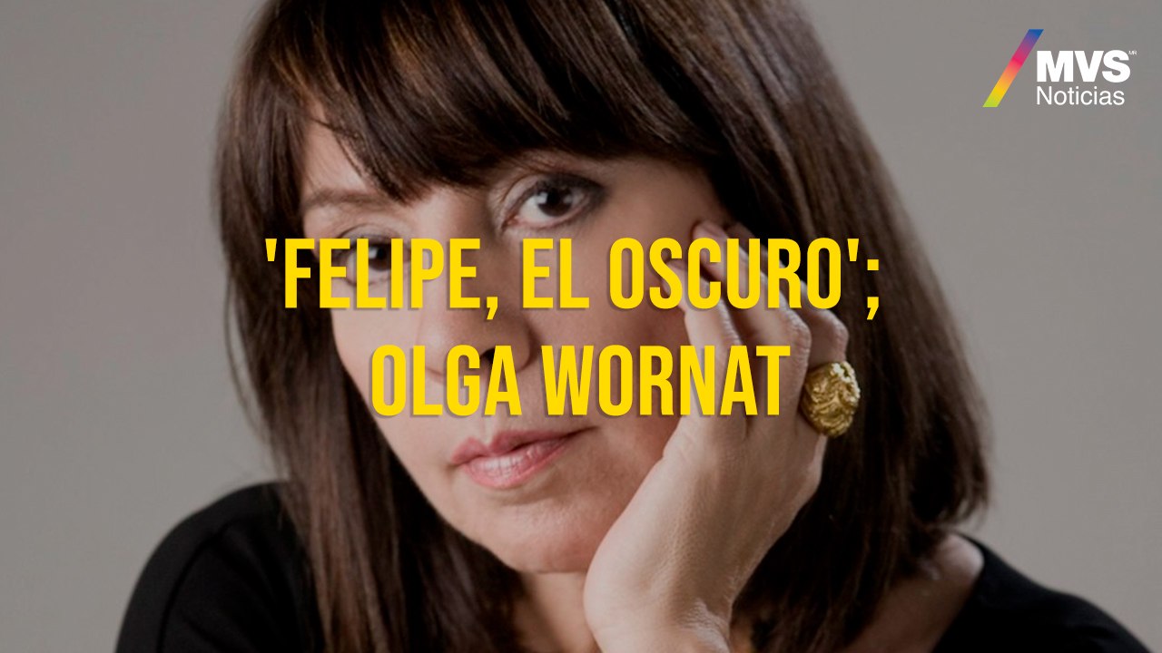 'Felipe, el oscuro'; Olga Wornat