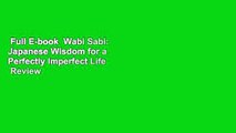 Full E-book  Wabi Sabi: Japanese Wisdom for a Perfectly Imperfect Life  Review