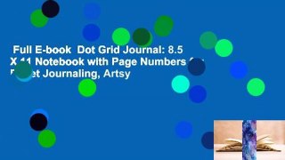Full E-book  Dot Grid Journal: 8.5 X 11 Notebook with Page Numbers for Bullet Journaling, Artsy