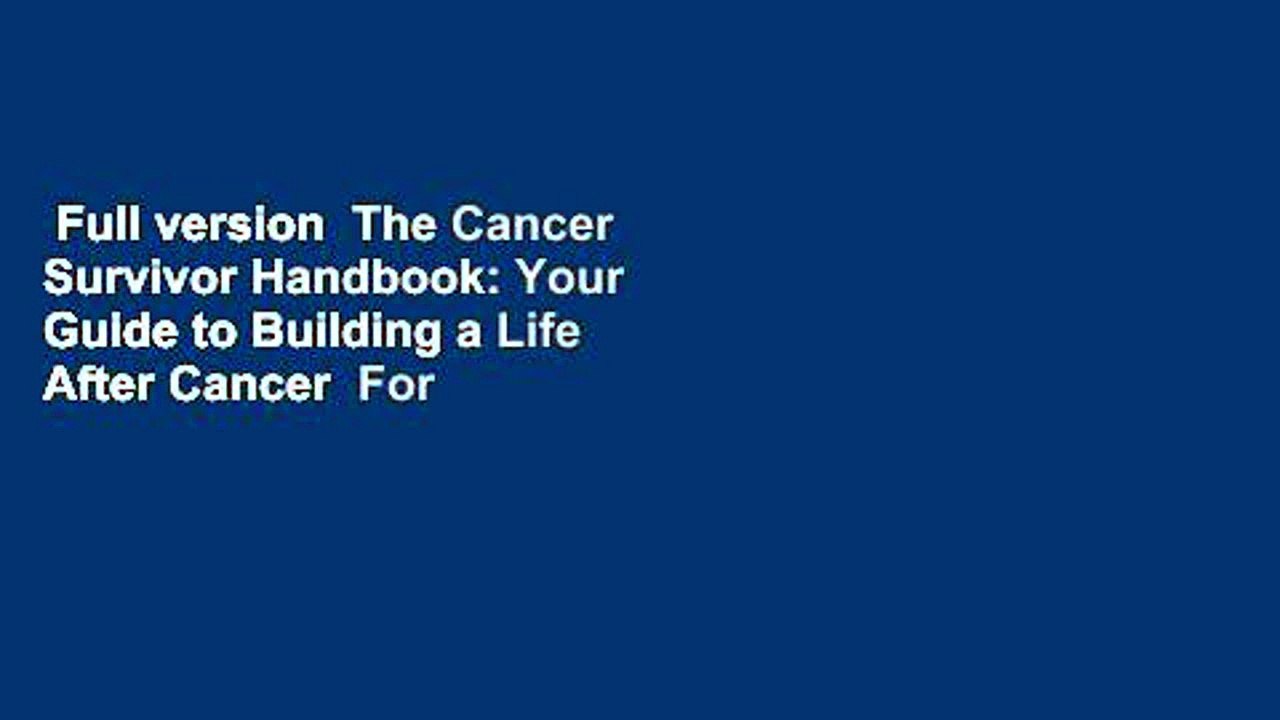 Full version  The Cancer Survivor Handbook: Your Guide to Building a Life After Cancer  For Online