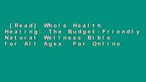 [Read] Whole Health Healing: The Budget-Friendly Natural Wellness Bible for All Ages  For Online