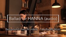 Ballad for HANNA  (background music for videos - Free Royalty Music)