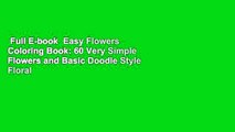 Full E-book  Easy Flowers Coloring Book: 60 Very Simple Flowers and Basic Doodle Style Floral