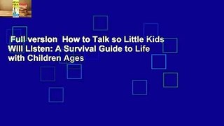 Full version  How to Talk so Little Kids Will Listen: A Survival Guide to Life with Children Ages