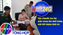 Người đưa tin 24G (18g30 ngày 7/9/2020) - Giấu ma túy trong thú nhồi bông, một đối tượng lãnh án