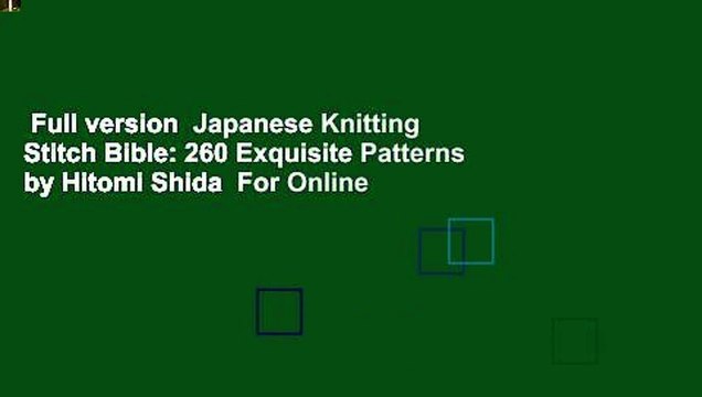 Full version Japanese Knitting Stitch Bible: 260 Exquisite Patterns by Hitomi Shida For Online