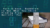 Full E-book  Buddhism Is Not What You Think: Finding Freedom Beyond Beliefs  For Free