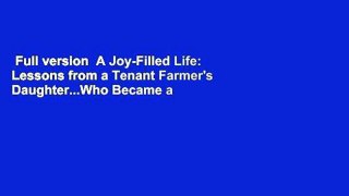 Full version  A Joy-Filled Life: Lessons from a Tenant Farmer's Daughter...Who Became a CEO  For